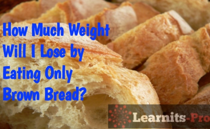 How much weight will i lose by eating only brown bread?